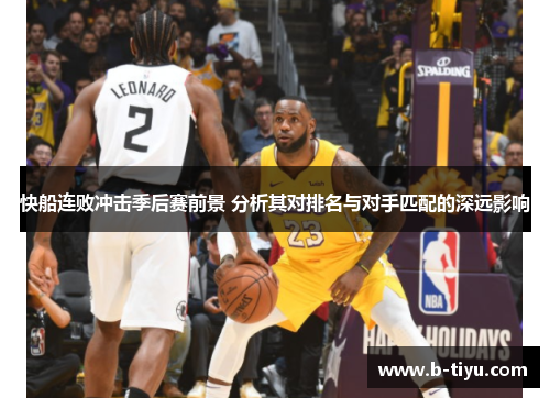 快船连败冲击季后赛前景 分析其对排名与对手匹配的深远影响