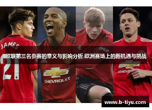 欧联第三名参赛的意义与影响分析 欧洲赛场上的新机遇与挑战 欧联第三名参赛的意义与影响分析 欧洲赛场上的新机遇与挑战